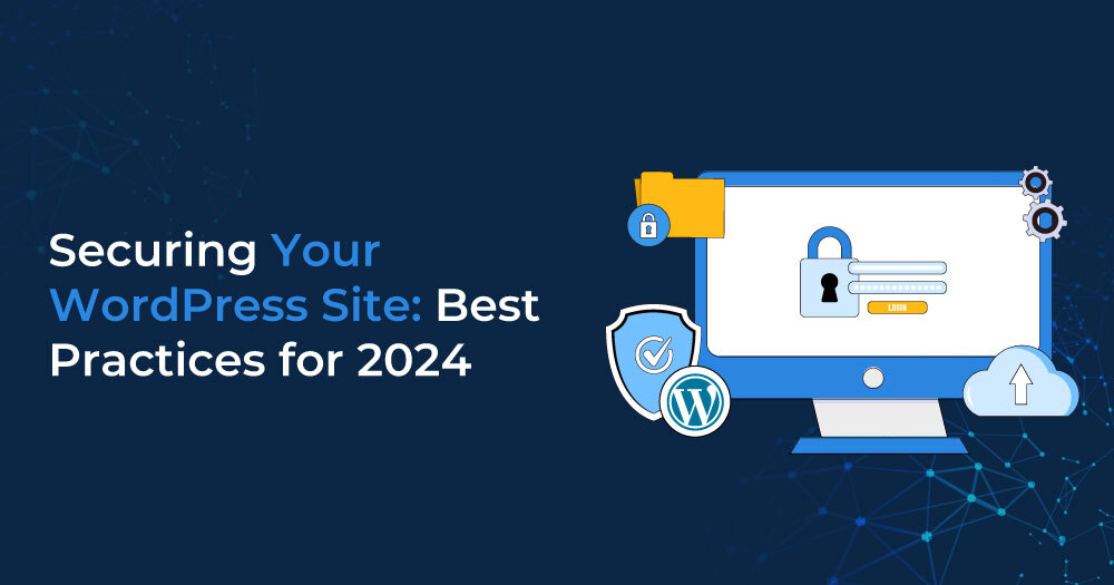 Securing Your WordPress Site: Best Practices for 2024