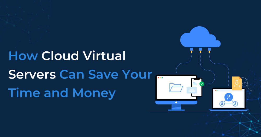 How Cloud Virtual Servers Can Save Your Time and Money