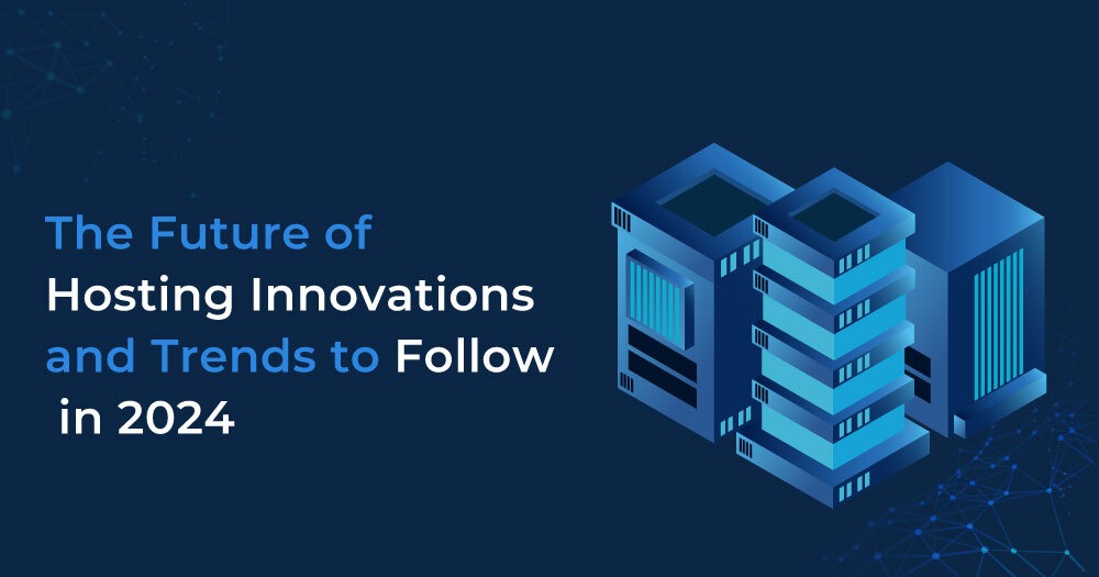 The-Future-of-Web-Hosting-Innovations-and-Trends-to-Follow-in-2024