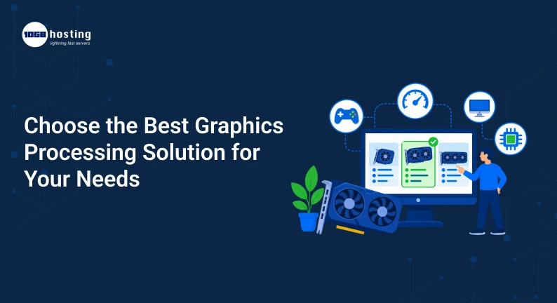 Choose-the-Best-Graphics-Processing-Solution-for-Your-Needs.